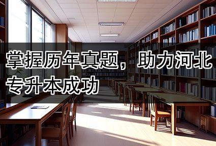 掌握历年真题，助力河北专升本成功
