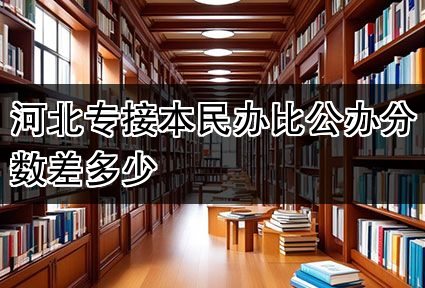 河北专接本民办比公办分数差多少
