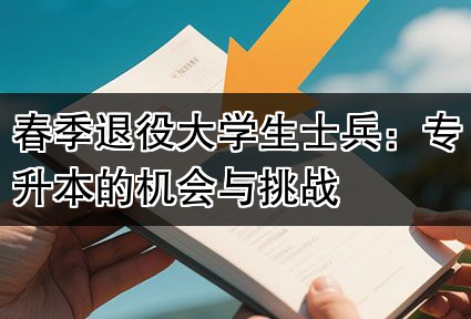 春季退役大学生士兵：专升本的机会与挑战