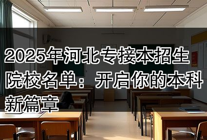 2025年河北专接本招生院校名单：开启你的本科新篇章