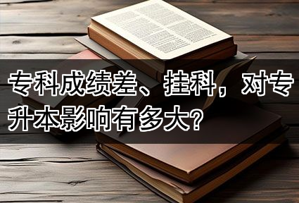 专科成绩差、挂科，对专升本影响有多大？