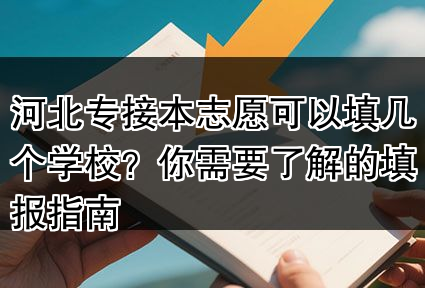 河北专接本志愿可以填几个学校？你需要了解的填报指南