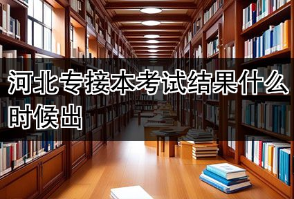 河北专接本考试结果什么时候出