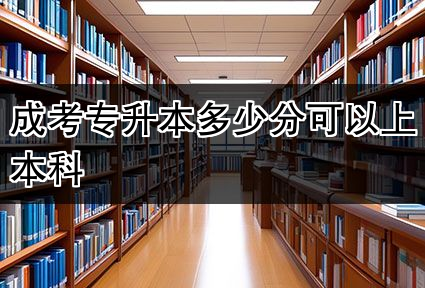 成考专升本多少分可以上本科