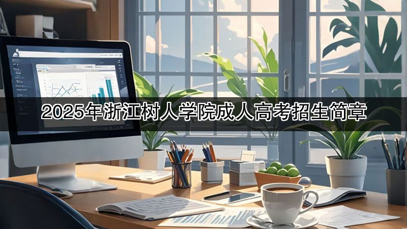 2025年浙江树人学院成人高考招生简章