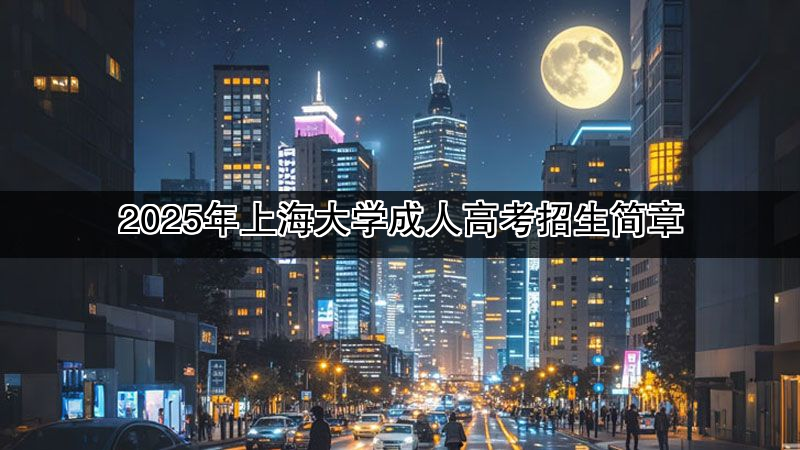 2025年上海大学成人高考招生简章