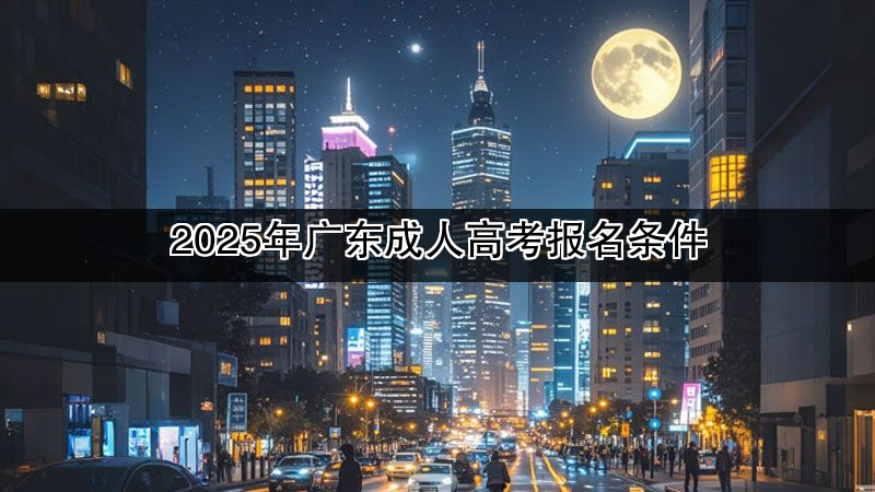 2025年广东成人高考报名条件