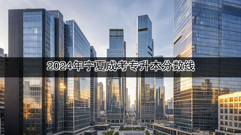 2024年宁夏成考专升本分数线