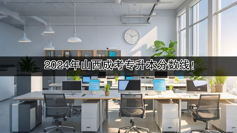 2024年山西成考专升本分数线！