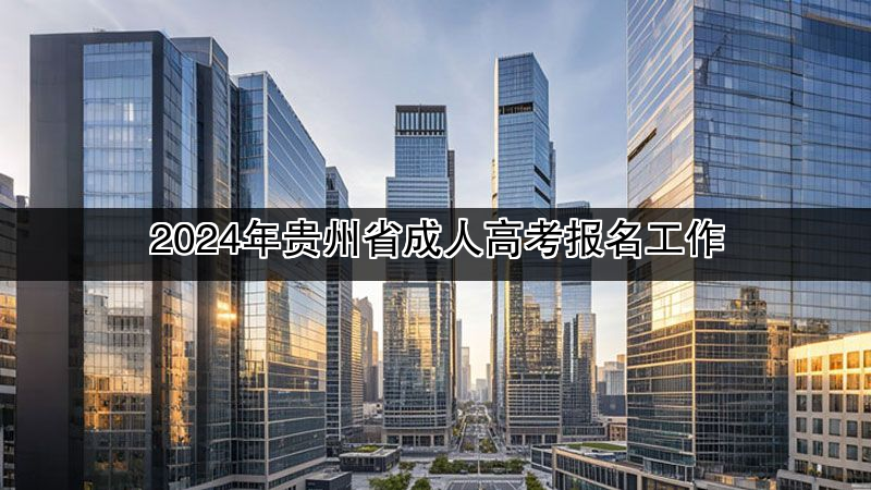 2024年贵州省成人高考报名工作