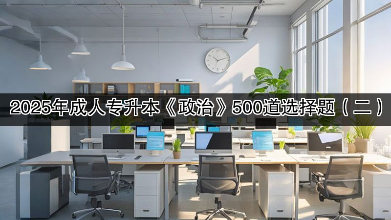 2025年成人专升本《政治》500道选择题（二）
