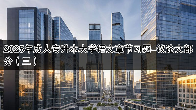 2025年成人专升本大学语文章节习题-议论文部分（三）