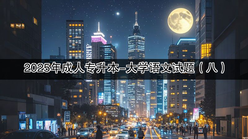 2025年成人专升本-大学语文试题（八）