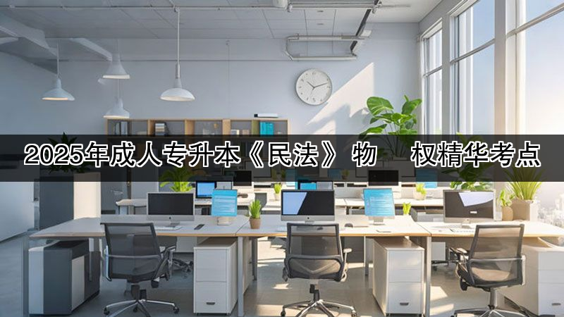 2025年成人专升本《民法》 物  权精华考点