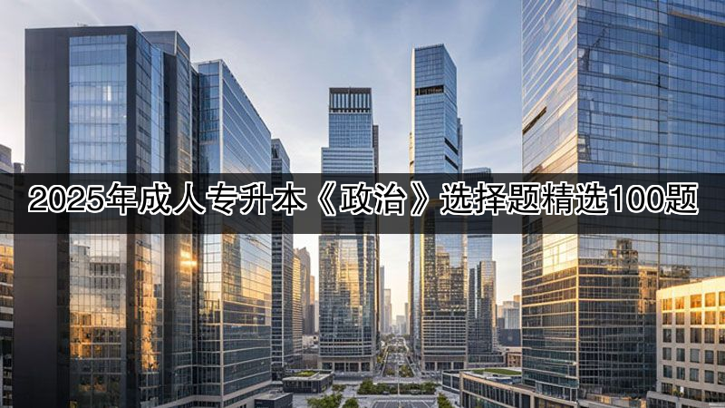 2025年成人专升本《政治》选择题精选100题