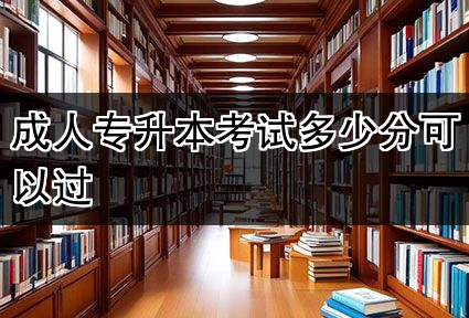 成人专升本考试多少分可以过