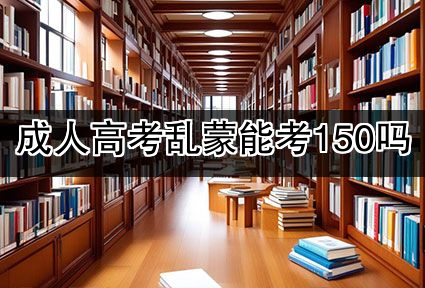 成人高考乱蒙能考150吗