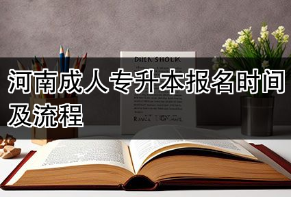河南成人专升本报名时间及流程